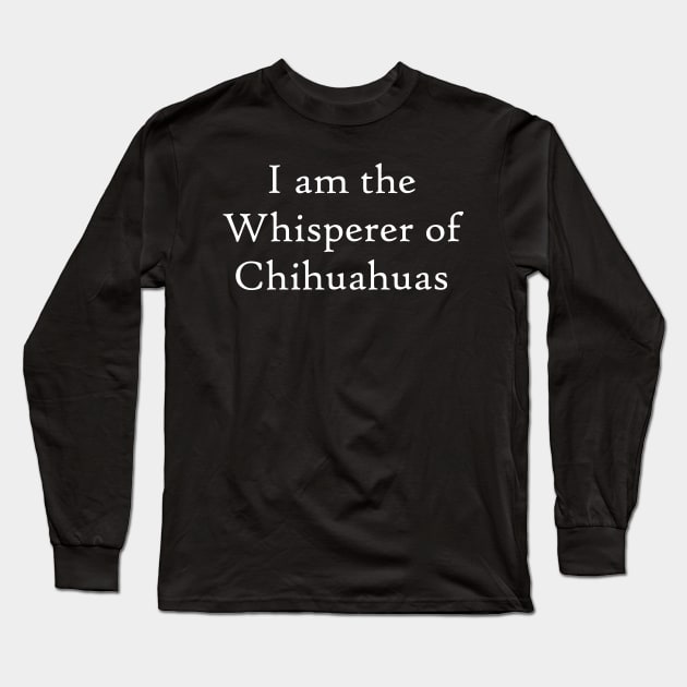 Chihuahua Whisperer Long Sleeve T-Shirt by BiscuitSnack